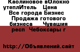 Каолиновое вОлокно утеплИтель › Цена ­ 100 - Все города Бизнес » Продажа готового бизнеса   . Чувашия респ.,Чебоксары г.